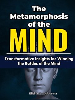 The Metamorphosis of the Mind: Transformative Insights for Winning the Battles of the Mind (eBook, ePUB) - Ogbonna, Elisha