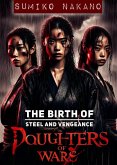 The Birth of Steel and Vengeance (Daughters of Wars, #1) (eBook, ePUB)