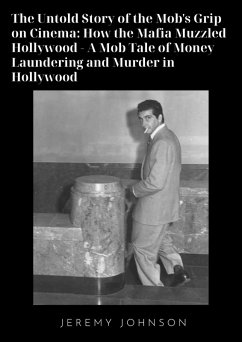 The Untold Story of the Mob's Grip on Cinema: How the Mafia Muzzled Hollywood - A Mob Tale of Money, Love, Lies, Blood and Lipsticks in Hollywood (eBook, ePUB) - Johnson, Jeremy