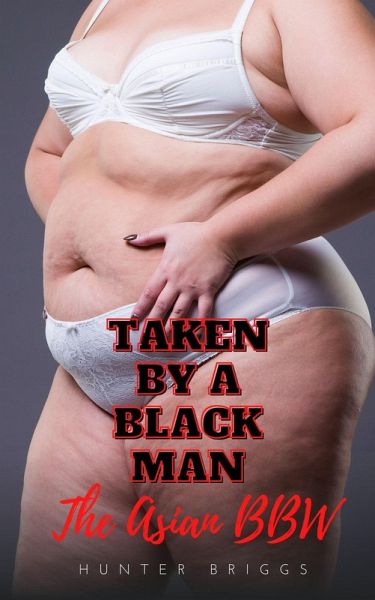 Taken by a Black Man: The Asian BBW (An Erotic Interracial Romance) (eBook, ePUB) Taken by a Black Man: The Asian BBW (An Erotic Interracial Romance) (eBook, ePUB)