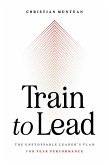 Train to Lead: The Unstoppable Leader's Plan for Peak Performance (eBook, ePUB)