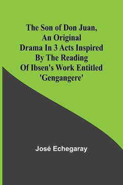 The son of Don Juan ,an original drama in 3 acts inspired by the reading of Ibsen's work entitled 'Gengangere' - Echegaray, José