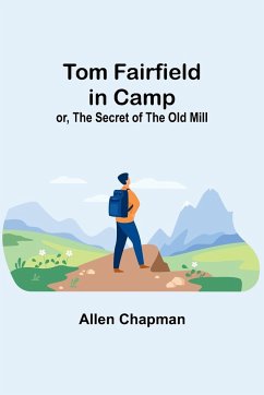 Tom Fairfield in Camp; or, The Secret of the Old Mill - Chapman, Allen