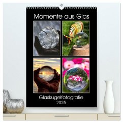 Momente aus Glas ¿ Glaskugelfotografie (hochwertiger Premium Wandkalender 2025 DIN A2 hoch), Kunstdruck in Hochglanz