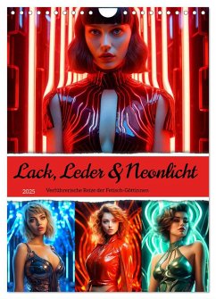 Lack, Leder und Neonlicht - Verführerische Reize der Fetisch-Göttinnen (Wandkalender 2025 DIN A4 hoch), CALVENDO Monatskalender