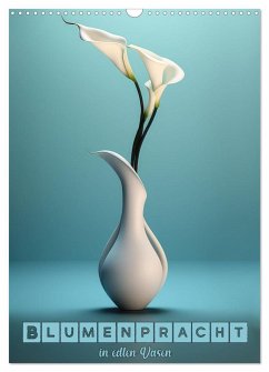 Blumenpracht in edlen Vasen (Wandkalender 2025 DIN A3 hoch), CALVENDO Monatskalender