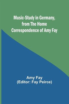 Music-Study in Germany, from the Home Correspondence of Amy Fay - Fay, Amy