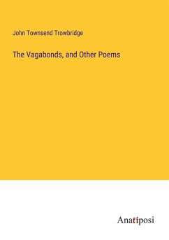 The Vagabonds, and Other Poems - Trowbridge, John Townsend