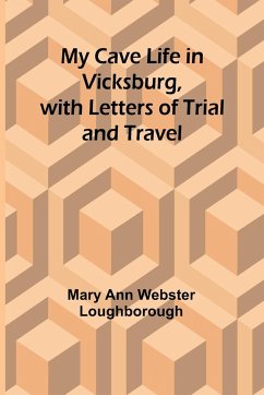 My Cave Life in Vicksburg, with Letters of Trial and Travel - Ann Webster Loughborough, Mary