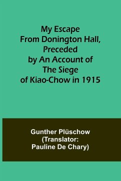 My Escape from Donington Hall, Preceded by an Account of the Siege of Kiao-Chow in 1915 - Plüschow, Gunther