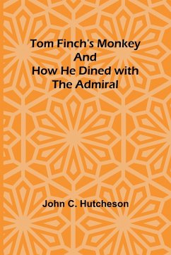 Tom Finch's Monkey And How he Dined with the Admiral - C. Hutcheson, John