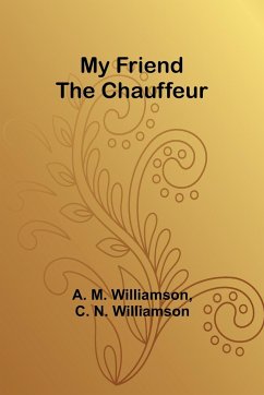 My Friend the Chauffeur - C. N. Williamson; M. Williamson, A.