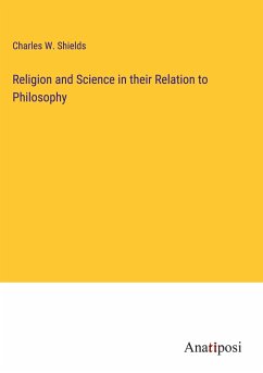 Religion and Science in their Relation to Philosophy - Shields, Charles W.