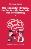 Die Kunst des Flirtens, Entdecken Sie den Code der Verführung (Die Kunst der Verführung, #1) (eBook, ePUB) Die Kunst des Flirtens, Entdecken Sie den Code der Verführung (Die Kunst der Verführung, #1) (eBook, ePUB)