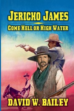 Jericho James - Come Hell or High Water - Bailey, David W.; Hulsey, J. C.