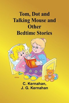 Tom, Dot and Talking Mouse and Other Bedtime Stories - J. G. Kernahan; Kernahan, C.