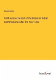 Sixth Annual Report of the Board of Indian Commissioners for the Year 1874