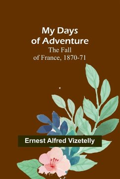 My Days of Adventure; The Fall of France, 1870-71 - Alfred Vizetelly, Ernest