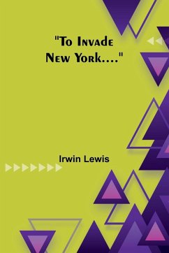 To Invade New York.... - Lewis, Irwin