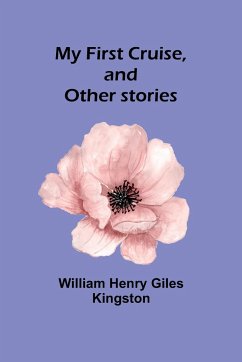 My First Cruise, and Other stories - Henry Giles Kingston, William