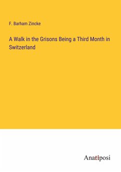 A Walk in the Grisons Being a Third Month in Switzerland - Zincke, F. Barham