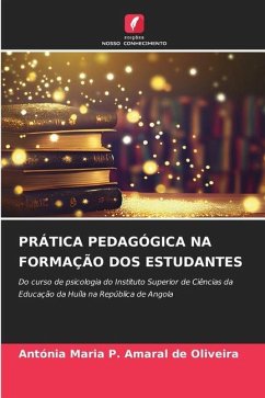 PRÁTICA PEDAGÓGICA NA FORMAÇÃO DOS ESTUDANTES - P. Amaral de Oliveira, Antónia Maria