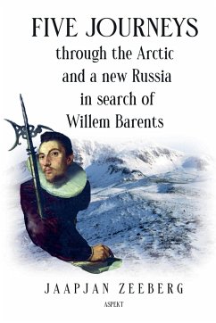 Five Journeys through the Arctic and a new Russia in search of Willem Barents - Zeeberg, Jaapjan