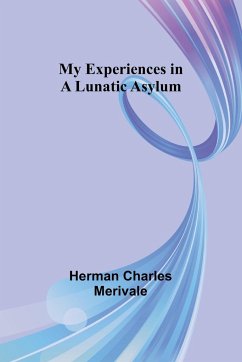 My Experiences in a Lunatic Asylum - Charles Merivale, Herman