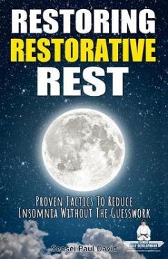 Restoring Restorative Rest - Proven Tactics to Reduce Insomnia Without the Guesswork (eBook, ePUB) - David, Sensei Paul