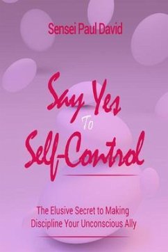 Cover Say Yes to Self Control - The Elusive Secret to Making Discipline Your Unconscious Ally (eBook, ePUB)