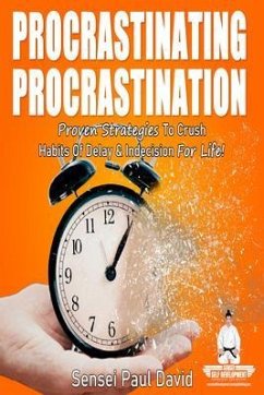 PROCRASTINATING PROCRASTINATION - Proven Strategies to Crush Habits of Delay & Indecision for Life (eBook, ePUB) - David, Sensei Paul