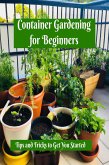 Container Gardening for Beginners: Tips and Tricks to Get You Started (eBook, ePUB) Container Gardening for Beginners: Tips and Tricks to Get You Started (eBook, ePUB)