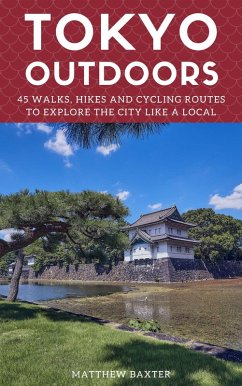 Tokyo Outdoors: 45 Walks, Hikes and Cycling Routes to Explore the City Like a Local (Japan Travel Guides by Matthew Baxter, #2) (eBook, ePUB) - Baxter, Matthew