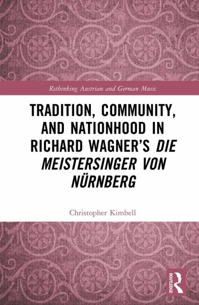 Tradition, Community, and Nationhood in Richard Wagner's Die Meistersinger von Nürnberg (eBook, ePUB) Tradition, Community, and Nationhood in Richard Wagner's Die Meistersinger von Nürnberg (eBook, ePUB)