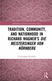 Tradition, Community, and Nationhood in Richard Wagner's Die Meistersinger von Nürnberg (eBook, PDF) Tradition, Community, and Nationhood in Richard Wagner's Die Meistersinger von Nürnberg (eBook, PDF)
