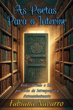 As Portas Para o Interior: Redescobrindo o Ser por Meio da Introspecção e Autoconhecimento (eBook, ePUB) Cover As Portas Para o Interior: Redescobrindo o Ser por Meio da Introspecção e Autoconhecimento (eBook, ePUB)