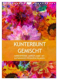 Kunterbunt gemischt - Kunterbunt gemischt - Farbenfroher Jahresplaner mit aufwändigen Pflanzencollagen (Wandkalender 2025 DIN A4 hoch), CALVENDO Monatskalender - Calvendo;B-B Müller, Christine