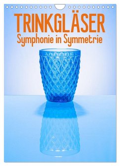 Trinkgläser - Symphonie in Symmetrie (Wandkalender 2025 DIN A4 hoch), CALVENDO Monatskalender