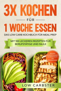 3x kochen für 1 Woche essen: Das Low Carb Kochbuch für Meal Prep - Carbster, Low