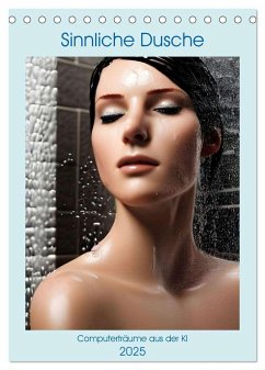 Sinnliche Dusche - Computerträume aus der KI (Tischkalender 2025 DIN A5 hoch), CALVENDO Monatskalender