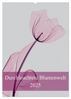 Durchleuchtete Blumenwelt 2025 (Wandkalender 2025 DIN A2 hoch), CALVENDO Monatskalender