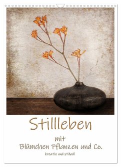 Stillleben mit Blümchen Pflanzen und Co. kreativ und stilvoll (Wandkalender 2025 DIN A3 hoch), CALVENDO Monatskalender