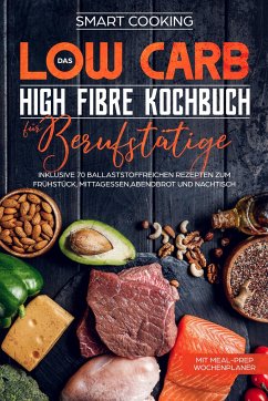 Das Low Carb High Fibre Kochbuch für Berufstätige - Cooking, Smart