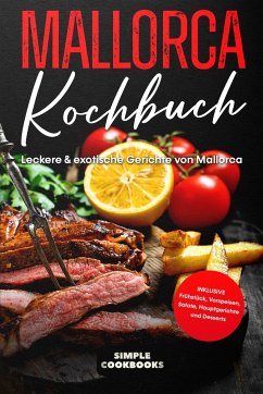 Mallorca Kochbuch: Leckere & exotische Gerichte von Mallorca - Cookbooks, Simple