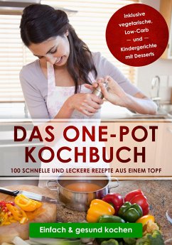 Das One-Pot Kochbuch: 100 schnelle und leckere Rezepte aus einem Topf - Olssen, Sara