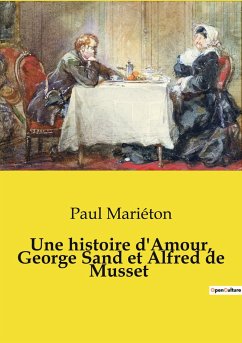 Une histoire d'Amour, George Sand et Alfred de Musset - Mariéton, Paul