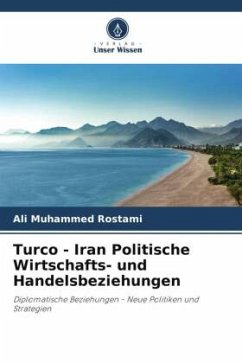 Turco - Iran Politische Wirtschafts- und Handelsbeziehungen - Rostami, Ali Muhammed