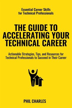 Guide to Accelerating Your Technical Career (Essential Career Skills for Technical Professionals, #5) (eBook, ePUB) - Charles, Phil