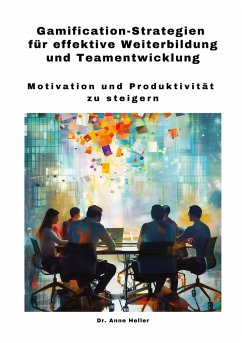 Gamification-Strategien für effektive Weiterbildung und Teamentwicklung - Heller, Anne