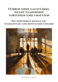 Führen ohne Lautstärke: Silent Leadership verstehen und umsetzen - Amrein, Rudolf